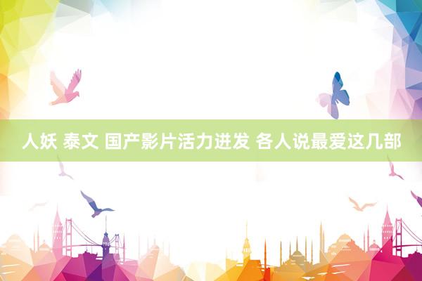 人妖 泰文 国产影片活力迸发 各人说最爱这几部